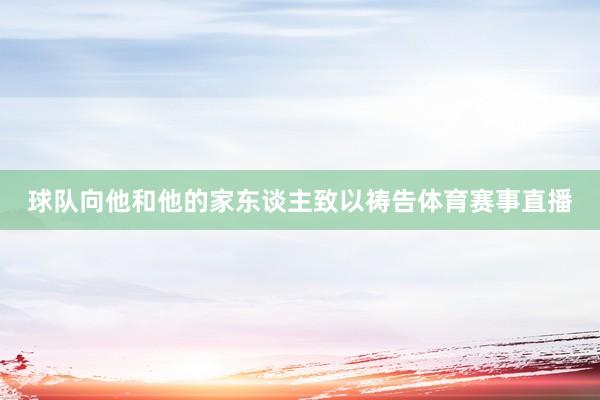 球队向他和他的家东谈主致以祷告体育赛事直播