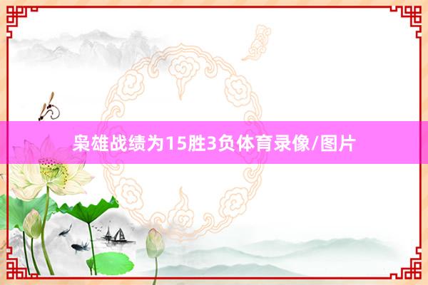 枭雄战绩为15胜3负体育录像/图片