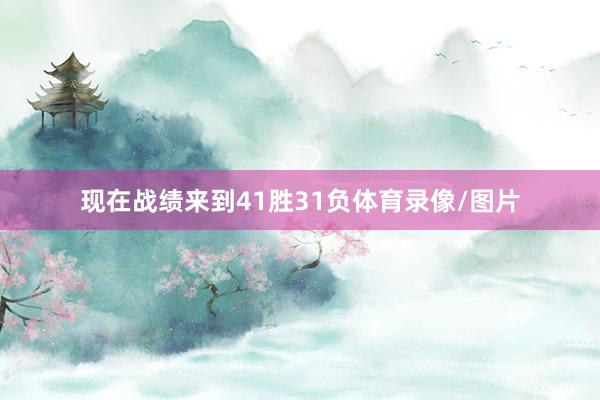 现在战绩来到41胜31负体育录像/图片