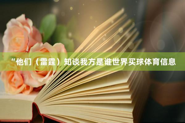 “他们（雷霆）知谈我方是谁世界买球体育信息