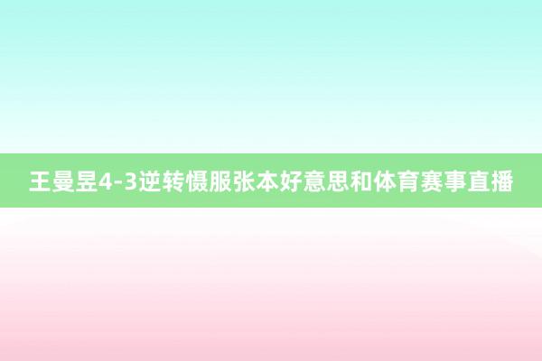 王曼昱4-3逆转慑服张本好意思和体育赛事直播