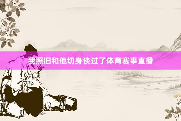 我照旧和他切身谈过了体育赛事直播