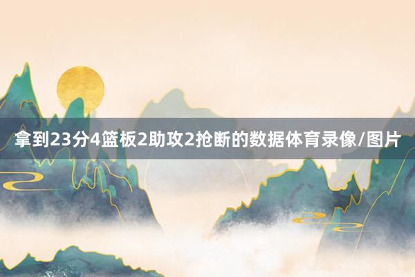 拿到23分4篮板2助攻2抢断的数据体育录像/图片