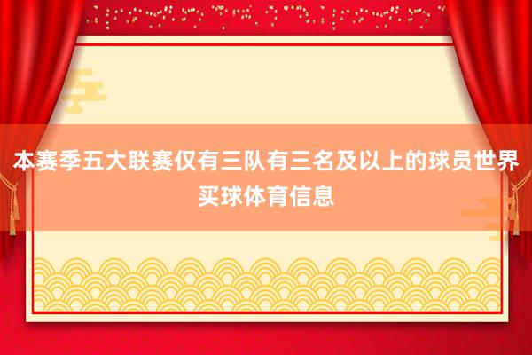 本赛季五大联赛仅有三队有三名及以上的球员世界买球体育信息