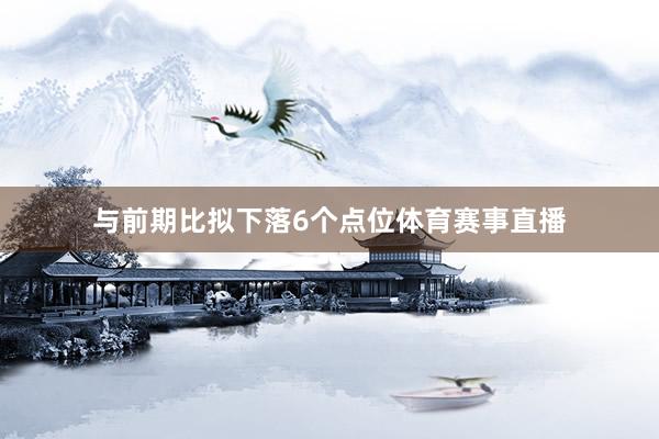 与前期比拟下落6个点位体育赛事直播