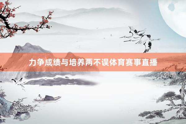 力争成绩与培养两不误体育赛事直播
