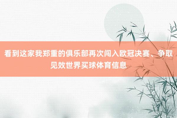 看到这家我郑重的俱乐部再次闯入欧冠决赛、争取见效世界买球体育信息