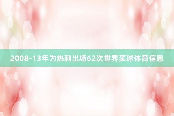 2008-13年为热刺出场62次世界买球体育信息