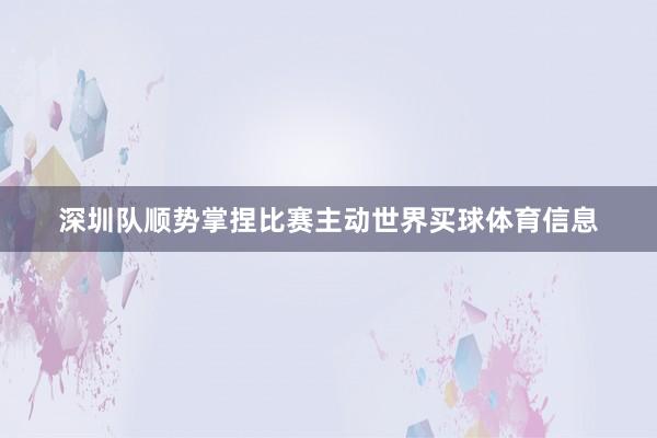 深圳队顺势掌捏比赛主动世界买球体育信息