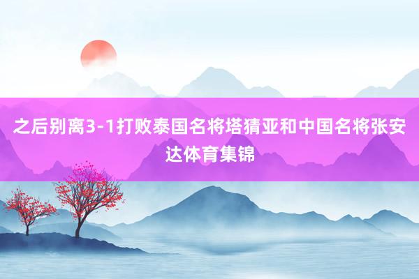 之后别离3-1打败泰国名将塔猜亚和中国名将张安达体育集锦