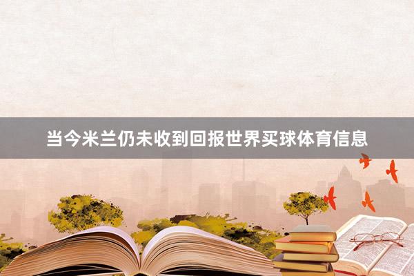 当今米兰仍未收到回报世界买球体育信息