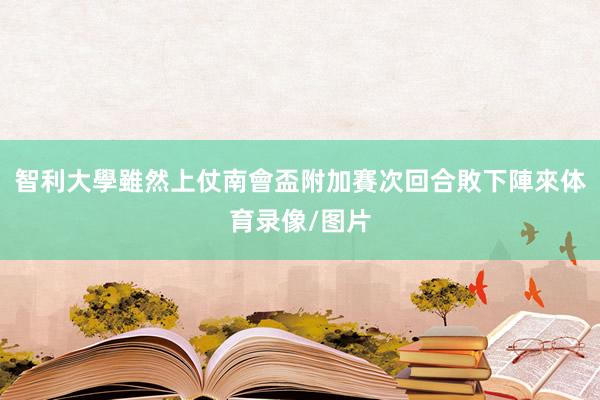 智利大學雖然上仗南會盃附加賽次回合敗下陣來体育录像/图片