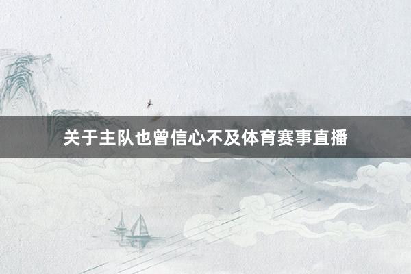关于主队也曾信心不及体育赛事直播