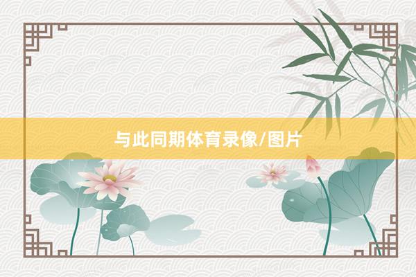 与此同期体育录像/图片