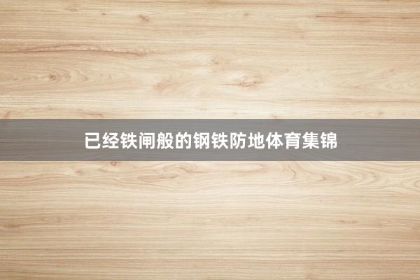 已经铁闸般的钢铁防地体育集锦