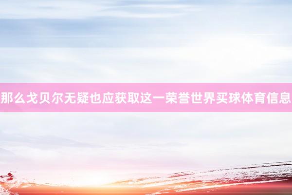 那么戈贝尔无疑也应获取这一荣誉世界买球体育信息