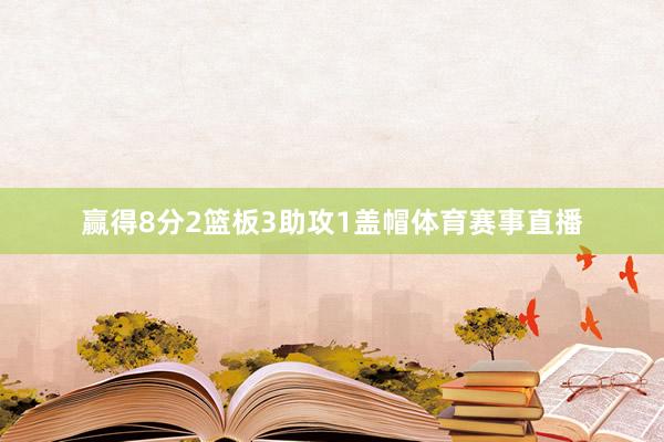 赢得8分2篮板3助攻1盖帽体育赛事直播