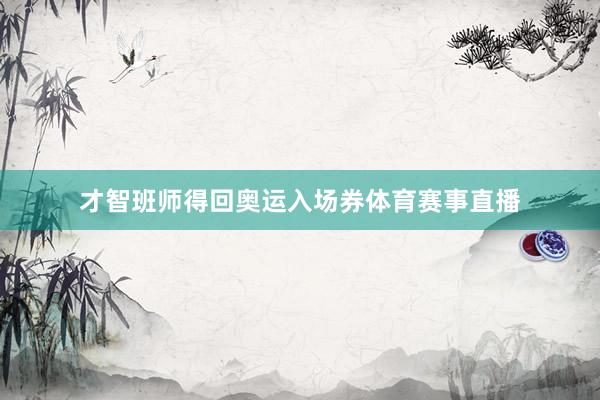才智班师得回奥运入场券体育赛事直播