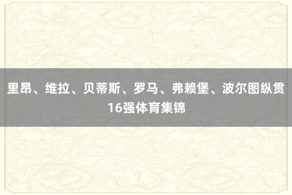 里昂、维拉、贝蒂斯、罗马、弗赖堡、波尔图纵贯16强体育集锦