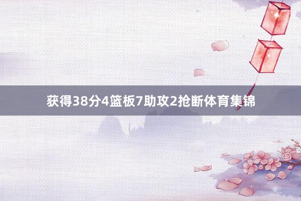 获得38分4篮板7助攻2抢断体育集锦