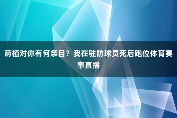 莳植对你有何条目？我在驻防球员死后跑位体育赛事直播