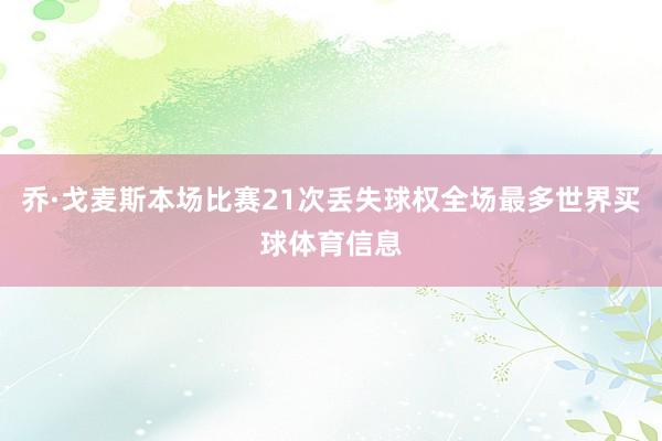 乔·戈麦斯本场比赛21次丢失球权全场最多世界买球体育信息
