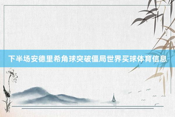 下半场安德里希角球突破僵局世界买球体育信息