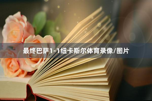 最终巴萨1-1纽卡斯尔体育录像/图片