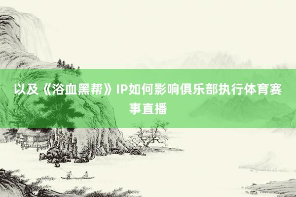 以及《浴血黑帮》IP如何影响俱乐部执行体育赛事直播