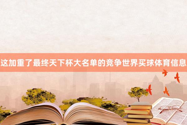 这加重了最终天下杯大名单的竞争世界买球体育信息