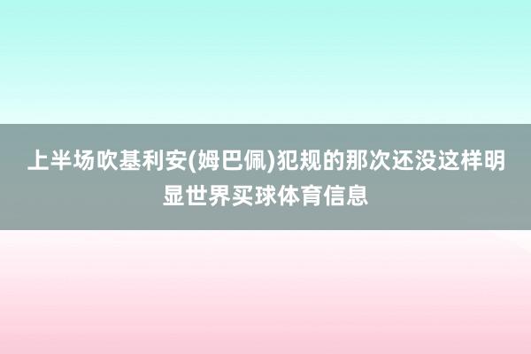 上半场吹基利安(姆巴佩)犯规的那次还没这样明显世界买球体育信息