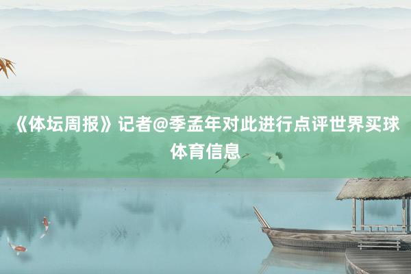 《体坛周报》记者@季孟年对此进行点评世界买球体育信息