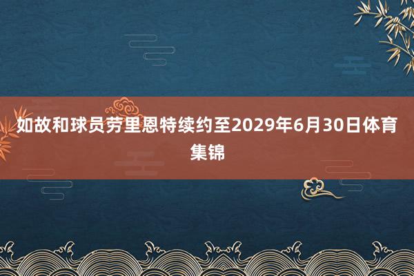 如故和球员劳里恩特续约至2029年6月30日体育集锦