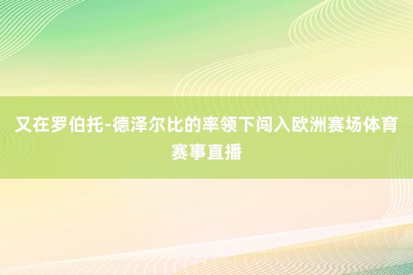 又在罗伯托-德泽尔比的率领下闯入欧洲赛场体育赛事直播